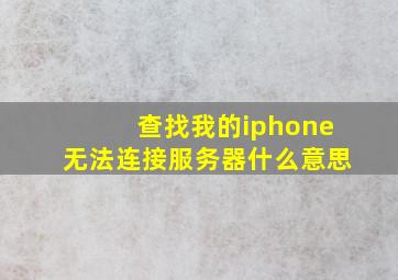 查找我的iphone无法连接服务器什么意思