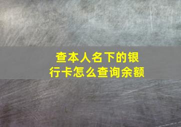 查本人名下的银行卡怎么查询余额