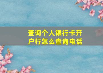 查询个人银行卡开户行怎么查询电话