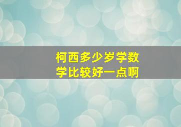 柯西多少岁学数学比较好一点啊