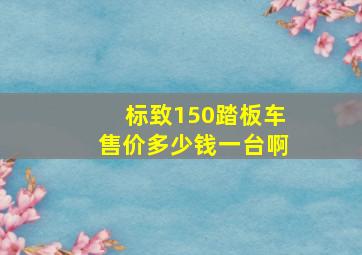 标致150踏板车售价多少钱一台啊