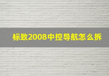 标致2008中控导航怎么拆