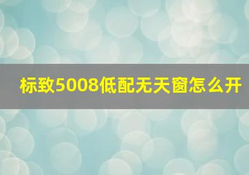 标致5008低配无天窗怎么开