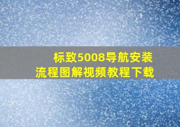 标致5008导航安装流程图解视频教程下载