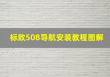 标致508导航安装教程图解