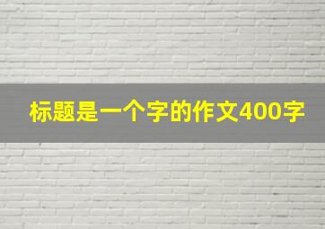 标题是一个字的作文400字