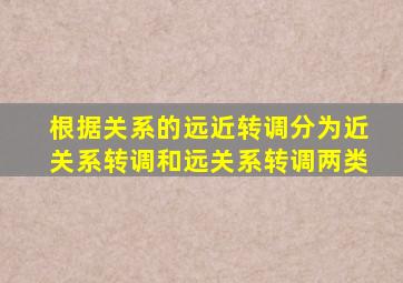 根据关系的远近转调分为近关系转调和远关系转调两类