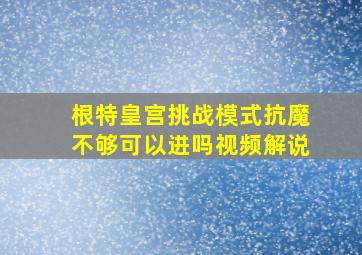 根特皇宫挑战模式抗魔不够可以进吗视频解说