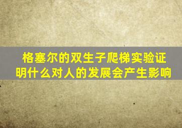 格塞尔的双生子爬梯实验证明什么对人的发展会产生影响