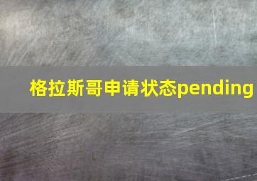 格拉斯哥申请状态pending