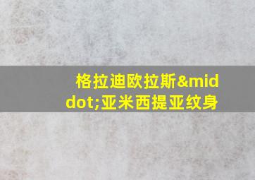 格拉迪欧拉斯·亚米西提亚纹身