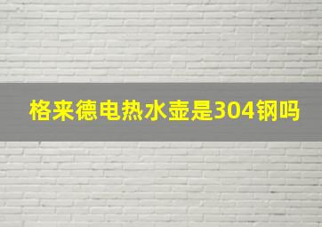 格来德电热水壶是304钢吗