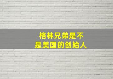 格林兄弟是不是美国的创始人