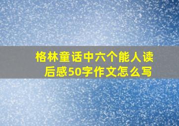 格林童话中六个能人读后感50字作文怎么写