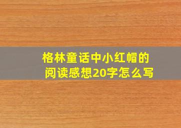 格林童话中小红帽的阅读感想20字怎么写