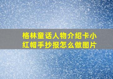 格林童话人物介绍卡小红帽手抄报怎么做图片