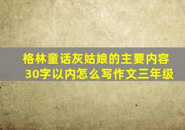 格林童话灰姑娘的主要内容30字以内怎么写作文三年级