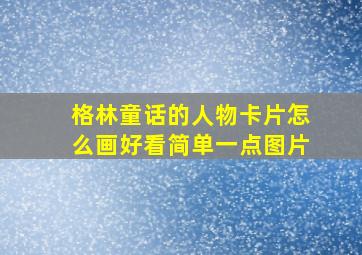 格林童话的人物卡片怎么画好看简单一点图片