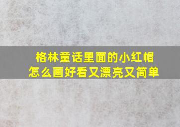 格林童话里面的小红帽怎么画好看又漂亮又简单