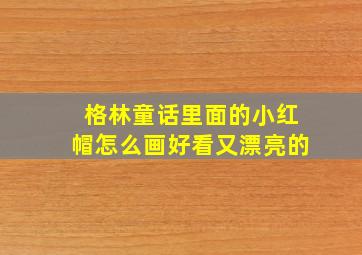 格林童话里面的小红帽怎么画好看又漂亮的