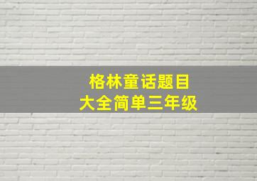 格林童话题目大全简单三年级