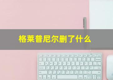 格莱普尼尔删了什么