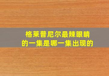 格莱普尼尔最辣眼睛的一集是哪一集出现的