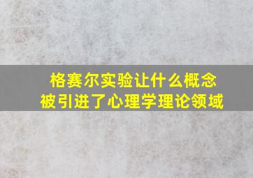 格赛尔实验让什么概念被引进了心理学理论领域