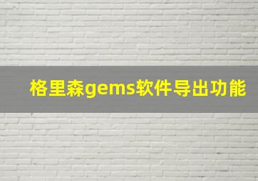 格里森gems软件导出功能