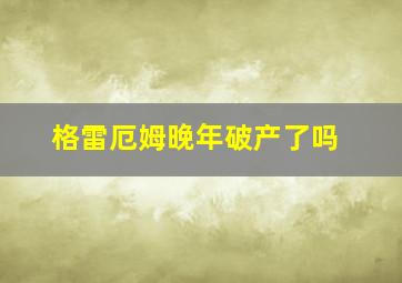 格雷厄姆晚年破产了吗