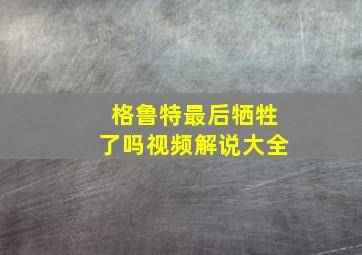 格鲁特最后牺牲了吗视频解说大全