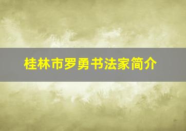 桂林市罗勇书法家简介