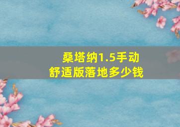 桑塔纳1.5手动舒适版落地多少钱