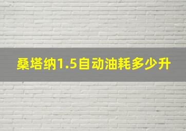 桑塔纳1.5自动油耗多少升