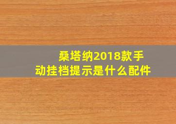 桑塔纳2018款手动挂档提示是什么配件