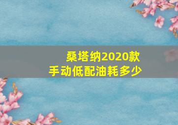 桑塔纳2020款手动低配油耗多少