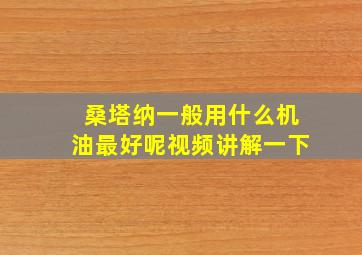 桑塔纳一般用什么机油最好呢视频讲解一下