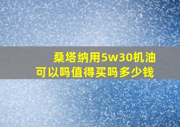 桑塔纳用5w30机油可以吗值得买吗多少钱