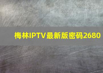 梅林IPTV最新版密码2680