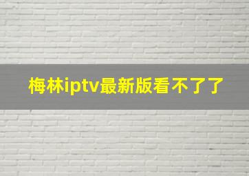 梅林iptv最新版看不了了