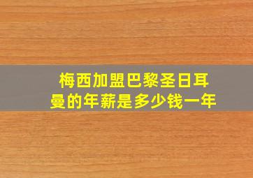 梅西加盟巴黎圣日耳曼的年薪是多少钱一年