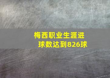 梅西职业生涯进球数达到826球