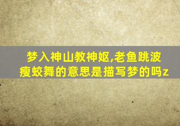 梦入神山教神妪,老鱼跳波瘦蛟舞的意思是描写梦的吗z