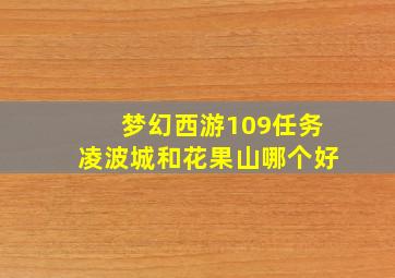 梦幻西游109任务凌波城和花果山哪个好