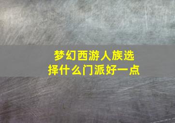 梦幻西游人族选择什么门派好一点