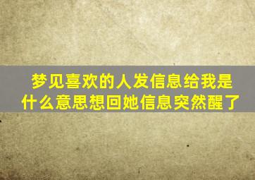 梦见喜欢的人发信息给我是什么意思想回她信息突然醒了