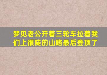 梦见老公开着三轮车拉着我们上很陡的山路最后登顶了