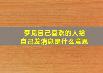 梦见自己喜欢的人给自己发消息是什么意思