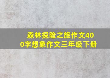 森林探险之旅作文400字想象作文三年级下册