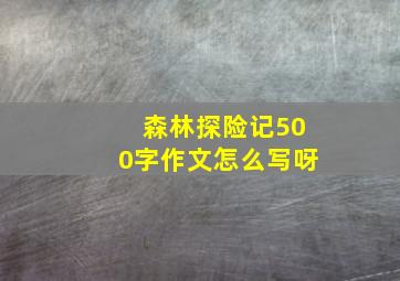 森林探险记500字作文怎么写呀